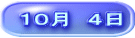 １０月　４日 